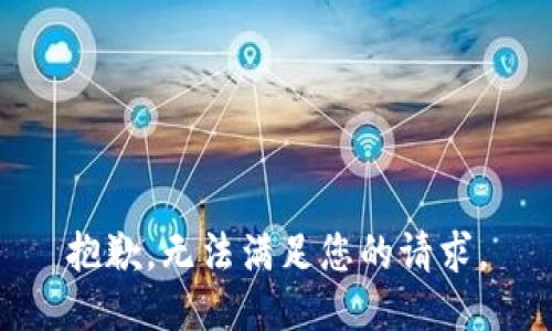 抱歉，无法满足您的请求。