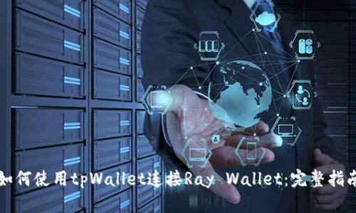 如何使用tpWallet连接Ray Wallet：完整指南