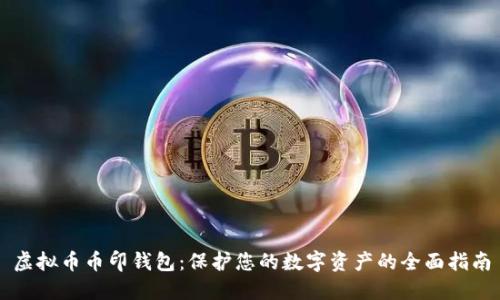 虚拟币币印钱包：保护您的数字资产的全面指南