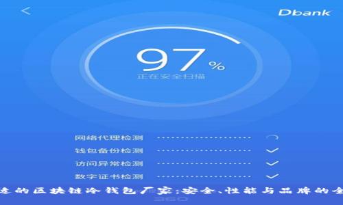 选择合适的区块链冷钱包厂家：安全、性能与品牌的全面比较