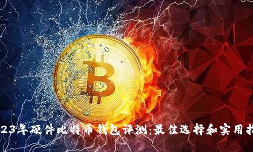 2023年硬件比特币钱包评测：最佳选择和实用指南