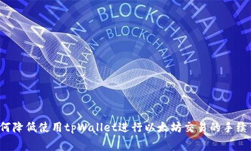 如何降低使用tpWallet进行以太坊交易的手续费？