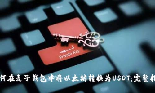 如何在麦子钱包中将以太坊转换为USDT：完整指南