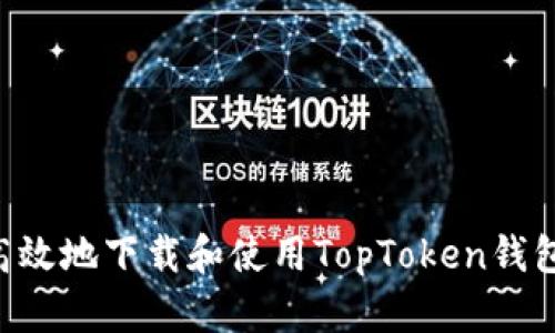 如何安全高效地下载和使用TopToken钱包：完整指南