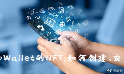 : 深度解析tpWallet的NFT：如何创建、交易与价值评估