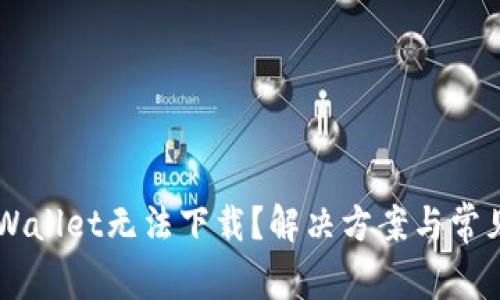 为什么TPWallet无法下载？解决方案与常见问题解析