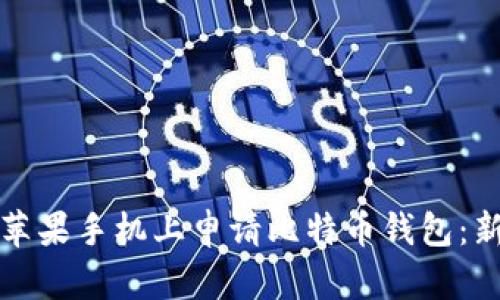 如何在苹果手机上申请比特币钱包：新手指南
