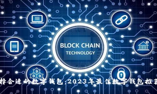 新手如何选择合适的数字钱包：2023年最佳数字钱包推荐与使用指南