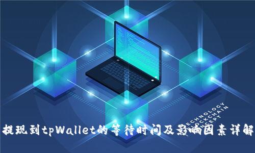 提现到tpWallet的等待时间及影响因素详解