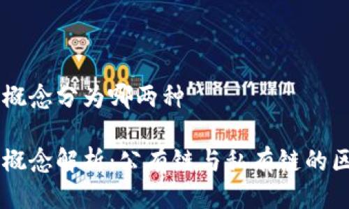 区块链的概念分为哪两种

区块链的概念解析：公有链与私有链的区别与应用