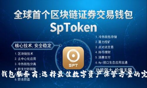 比特币钱包服务商：选择最佳数字资产保管方案的完整指南