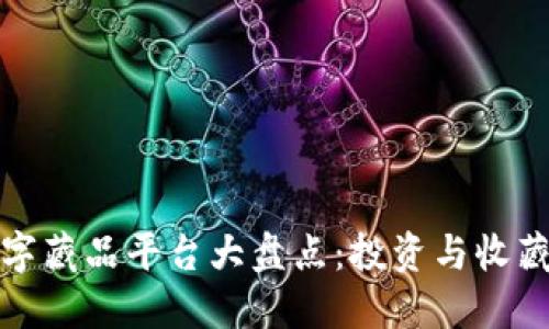 国内十大数字藏品平台大盘点：投资与收藏的全新体验