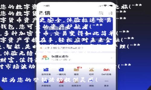 当然可以！以下是一些关于数字货币钱包的广告词，您可以根据需要进行调整：

1. **“安全存储您的数字资产，开启您的加密货币之旅！”**
2. **“轻松管理您的数字货币，随时随地安全交易！”**
3. **“让您的数字货币资产更安全，体验极速交易！”**
4. **“数字货币钱包，您可靠的资产护航者！”**
5. **“一款钱包，多种加密货币，交易变得如此简单！”**
6. **“将您的数字资产掌握在手，轻松应对未来金融！”**
7. **“安全、便捷、智能，是时候升级您的数字货币管理！”**
8. **“加入我们，体验无缝的数字资产流转！”**
9. **“您的数字财富，值得最好的保护！”**
10. **“从容应对市场波动，数字货币钱包伴您左右！”**

希望这些广告词能为您的营销活动提供灵感！