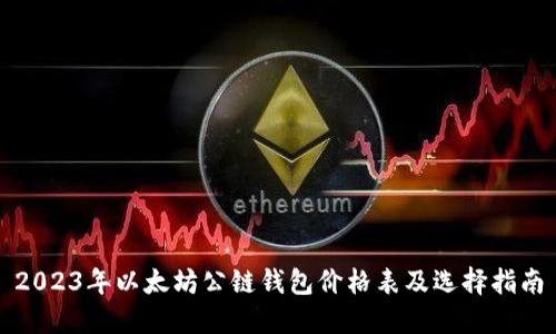 2023年以太坊公链钱包价格表及选择指南
