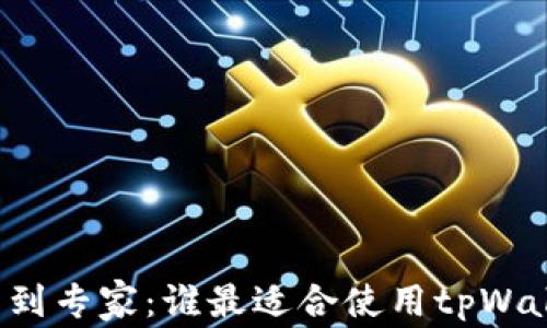 
新手到专家：谁最适合使用tpWallet？