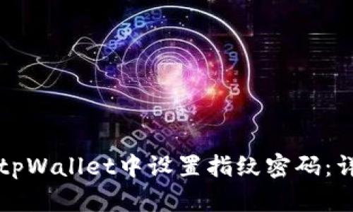 如何在tpWallet中设置指纹密码：详细指南