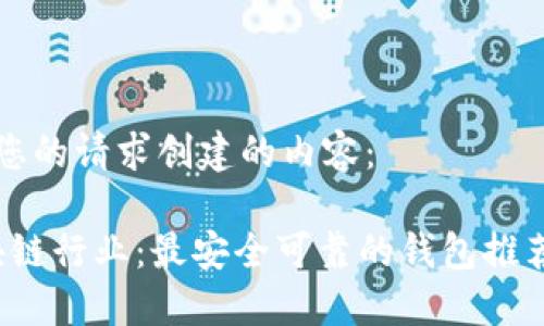 以下是根据您的请求创建的内容：

2023年区块链行业：最安全可靠的钱包推荐及使用指南