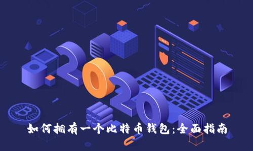 如何拥有一个比特币钱包：全面指南