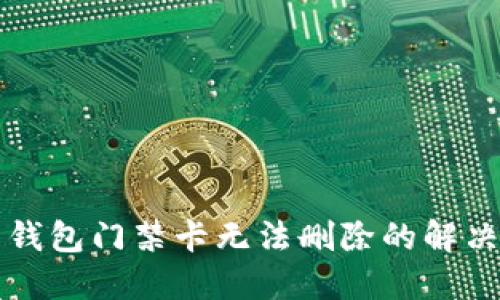 华为钱包门禁卡无法删除的解决方案