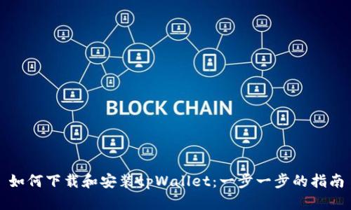如何下载和安装tpWallet：一步一步的指南
