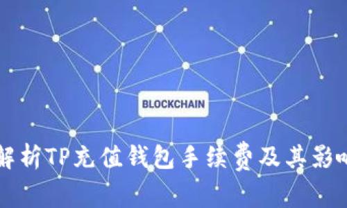 详细解析TP充值钱包手续费及其影响因素