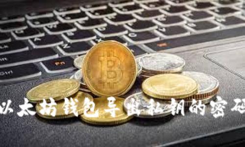 : 全面解析以太坊钱包导出私钥的密码保护与管理