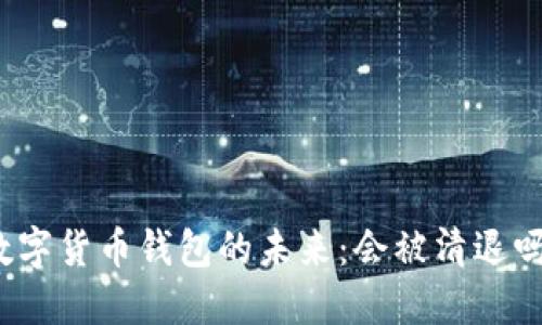 数字货币钱包的未来：会被清退吗？