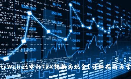 如何快速将tpWallet中的TRX转换为现金？详细指南与常见问题解答