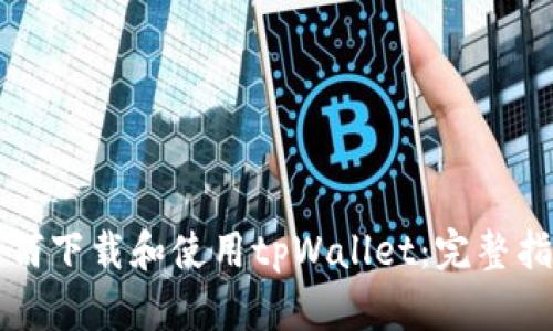 如何下载和使用tpWallet：完整指南