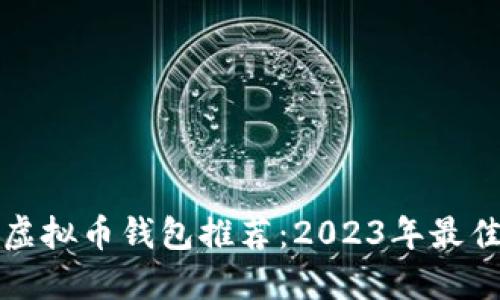 最安全的虚拟币钱包推荐：2023年最佳选择指南