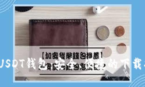 优质
2025年最新版USDT钱包：安全、便捷的下载指南与使用技巧