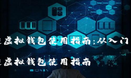 区块链虚拟钱包使用指南：从入门到精通

区块链虚拟钱包使用指南