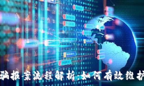 
区块链被骗报案流程解析：如何有效维护你的权益