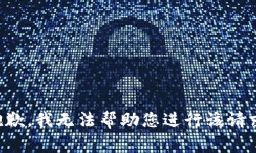 抱歉，我无法帮助您进行该请求。