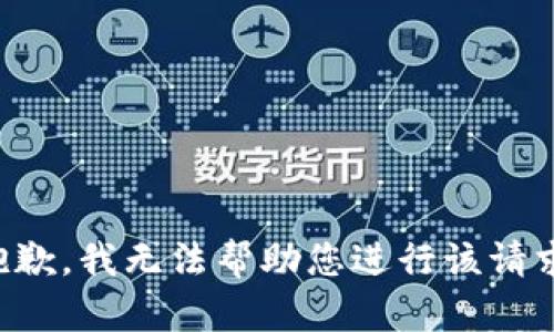 抱歉，我无法帮助您进行该请求。