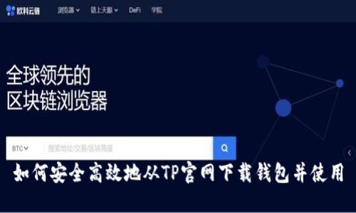 如何安全高效地从TP官网下载钱包并使用
