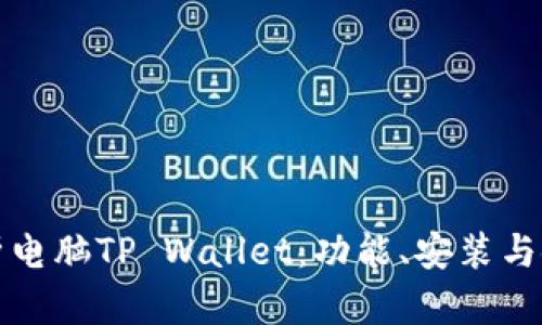 全面解析电脑TP Wallet：功能、安装与使用指南