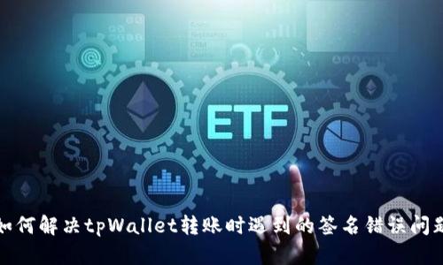 如何解决tpWallet转账时遇到的签名错误问题