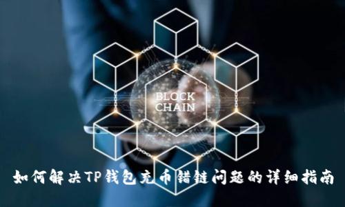 如何解决TP钱包充币错链问题的详细指南