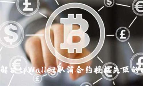 如何解决tpWallet取消合约授权失败的问题？